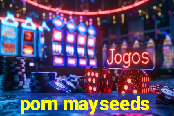 porn mayseeds